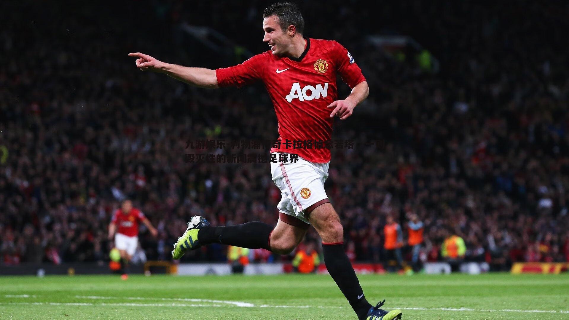 利物浦传奇卡拉格悼念若塔,一则毁灭性的新闻震撼足球界